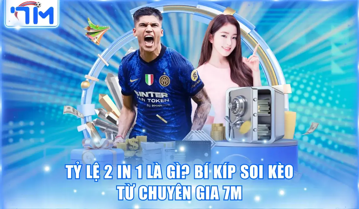 Tỷ lệ 2 In 1 Là Gì? Tiết Lộ Mẹo Soi Kèo Từ Chuyên Gia 7M 6 Tỷ lệ 2 In 1 Là Gì? Tiết Lộ Mẹo Soi Kèo Từ Chuyên Gia 7M