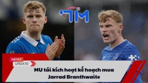 MU tái kích hoạt kế hoạch mua Jarrad Branthwaite 9 MU tái kích hoạt kế hoạch mua Jarrad Branthwaite