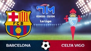 Soi kèo Barcelona vs Celta Vigo | 02h30 ngày 23/04 4 Soi kèo Barcelona vs Celta Vigo | 02h30 ngày 23/04