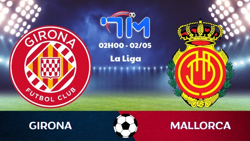 Soi kèo Girona vs Mallorca | 02h00 ngày 02/05 8 Soi kèo Girona vs Mallorca | 02h00 ngày 02/05