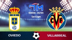 Soi kèo Oviedo vs Villarreal | 02h30 ngày 24/04 3 Soi kèo Oviedo vs Villarreal | 02h30 ngày 24/04