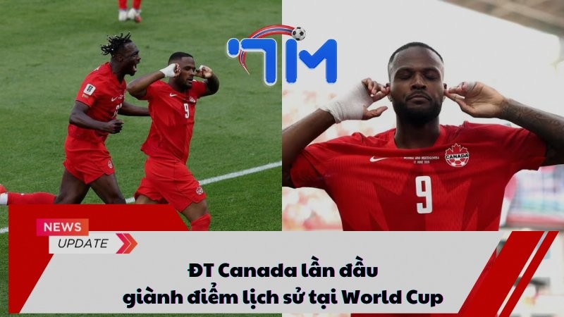 ĐT Canada lần đầu giành điểm lịch sử tại World Cup 15 ĐT Canada lần đầu giành điểm lịch sử tại World Cup